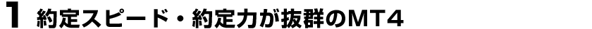 1.約定スピード・約定力が抜群のMT4